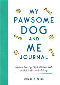 My Pawsome Dog and Me Journal : Celebrate Your Dog, Map Its Milestones and Track Its Health and Well-Being - Charlie Ellis