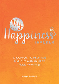 My Happiness Tracker : A Journal to Help You Map Out and Manage Your Happiness - Anna Barnes