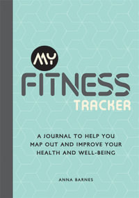 My Fitness Tracker : A Journal to Help You Map Out and Improve Your Health and Well-Being - Anna Barnes