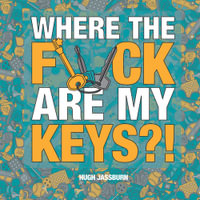 Where the F*ck Are My Keys? : A Search-and-Find Adventure for the Perpetually Forgetful - Hugh Jassburn