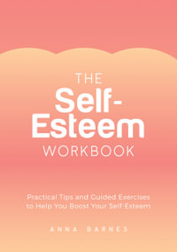 The Self-Esteem Workbook : Practical Tips and Guided Exercises to Help You Boost Your Self-Esteem - Anna Barnes