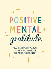 Positive Mental Gratitude : Quotes and Affirmations to Help You Appreciate the Good Things in Life - Summersdale Publishers