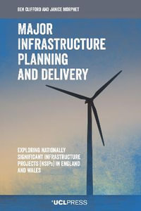 Major Infrastructure Planning and Delivery : Exploring Nationally Significant Infrastructure Projects (Nsips) in England and Wales - Ben Clifford