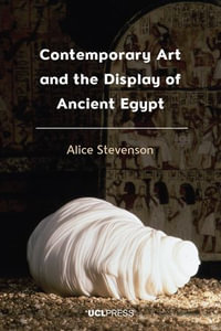 Contemporary Art and the Display of Ancient Egypt - Alice Stevenson