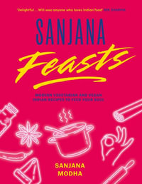 Sanjana Feasts : Modern vegetarian and vegan Indian recipes to feed your soul - Sanjana Modha