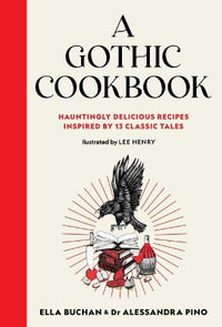 A Gothic Cookbook : Hauntingly Delicious Recipes Inspired by 13 Classic Tales - Ella Buchan