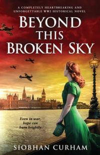 Beyond This Broken Sky : A completely heartbreaking and unforgettable WW2 historical novel - Siobhan Curham