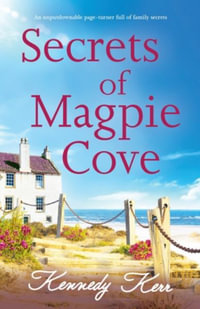 Secrets of Magpie Cove : An unputdownable page-turner full of family secrets - Kennedy Kerr