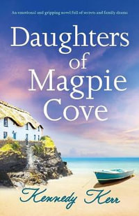 Daughters of Magpie Cove : An emotional and gripping novel full of secrets and family drama - Kennedy Kerr