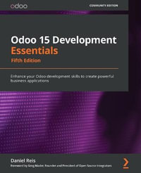 Odoo 15 Development Essentials - Fifth Edition : Enhance your Odoo development skills to create powerful business applications - Daniel Reis