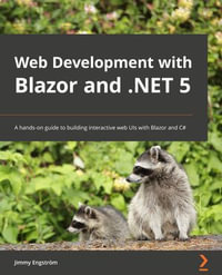 Web Development with Blazor : A hands-on guide for .NET developers to build interactive UIs with C# - Jimmy Engström Engström