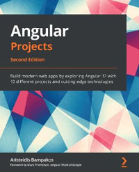 Angular Projects - Second Edition : Build modern web apps by exploring Angular 12 with 10 different projects and cutting-edge technologies - Aristeidis Bampakos