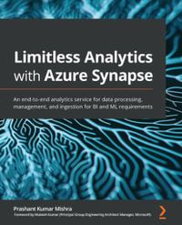 Limitless Analytics with Azure Synapse : An end-to-end analytics service for data processing, management, and ingestion for BI and ML requirements - Prashant Kumar Mishra