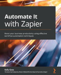 Automate It with Zapier : Boost your business productivity using effective workflow automation techniques - Kelly Goss