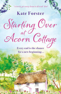 Starting Over at Acorn Cottage : An absolutely heartwarming and uplifting romance - Kate Forster