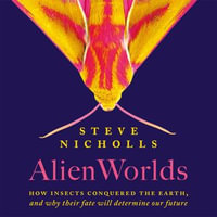 Alien Worlds : The Secret Lives of Insects - Alan Turton