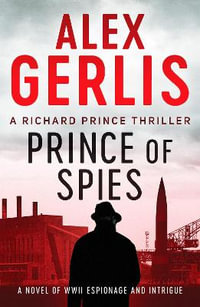 Prince of Spies : The Richard Prince Thrillers - Alex Gerlis