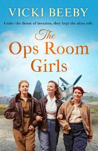 The Ops Room Girls : An uplifting and romantic WW2 saga - Vicki Beeby