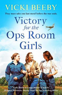 Victory for the Ops Room Girls : The heartwarming conclusion to the bestselling WW2 series - Vicki Beeby