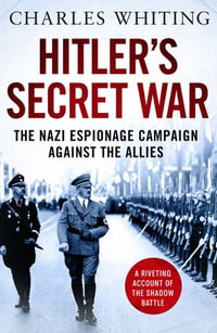 Hitler's Secret War : The Nazi Espionage Campaign Against the Allies - Charles Whiting