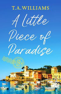 A Little Piece of Paradise : A sweeping story of sisterhood, secrets and romance - T.A. Williams