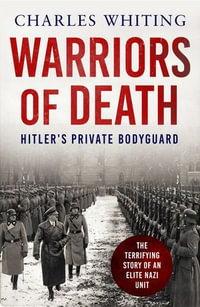 Warriors of Death : The Final Battles of Hitler's Private Bodyguard, 1944-45 - Charles Whiting