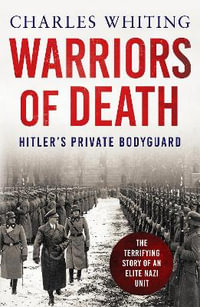 Warriors of Death : The Final Battles of Hitler's Private Bodyguard, 1944-45 - Charles Whiting