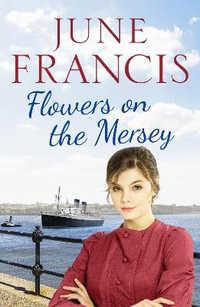 Flowers on the Mersey : An emotional saga of love and heartache - June Francis