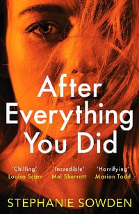 After Everything You Did : An absolutely addictive crime thriller - Stephanie Sowden
