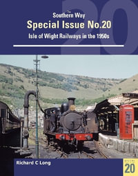 Southern Way Special Issue No. 20 : Isle of Wight Railways in the 1950s - Richard C. Long