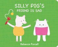 Silly Pig's Friend is Sad : Silly Pig - Rebecca Purcell