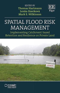 Spatial Flood Risk Management : Implementing Catchment-based Retention and Resilience on Private Land - Thomas Hartmann