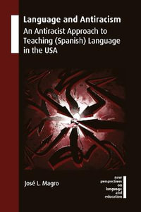 Language and Antiracism : An Antiracist Approach to Teaching (Spanish) Language in the USA - Jose L. Magro