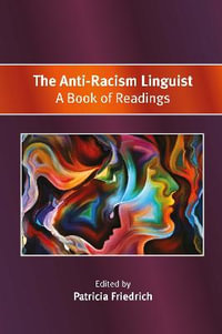 The Anti-Racism Linguist : A Book of Readings - Patricia Friedrich