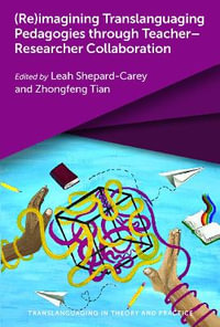 (Re)imagining Translanguaging Pedagogies through Teacher-Researcher Collaboration : Translanguaging in Theory and Practice - Leah Shepard-Carey