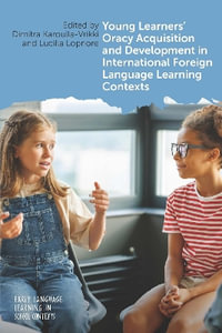 Young Learners' Oracy Acquisition and Development in International Foreign Language Learning Contexts : Early Language Learning in School Contexts - Dimitra Karoulla-vrikki