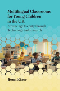 Multilingual Classrooms for Young Children in the UK : Advancing Diversity through Technology and Research - Jieun Kiaer