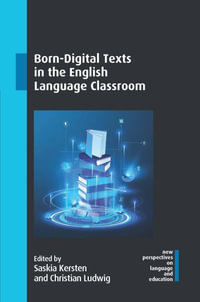 Born-Digital Texts in the English Language Classroom : New Perspectives on Language and Education - Saskia Kersten