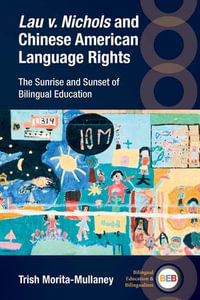 Lau v. Nichols and Chinese American Language Rights : The Sunrise and Sunset of Bilingual Education - Trish Morita-Mullaney