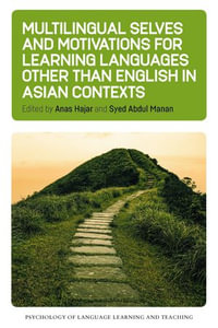 Multilingual Selves and Motivations for Learning Languages other than English in Asian Contexts : Psychology of Language Learning and Teaching : Book 24 - Anas Hajar