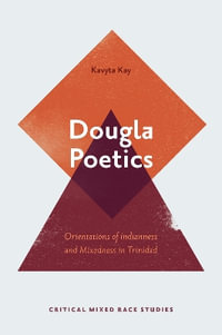 Dougla Poetics : Orientations of Indianness and Mixedness in Trinidad - Kavyta Kay