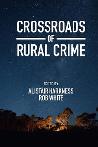 Crossroads of Rural Crime : Representations and Realities of Transgression in the Australian Countryside - Alistair Harkness