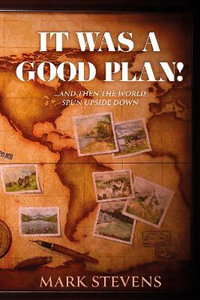 It Was a Good Plan! : ..and then the world spun upside down.. - Mark Stevens