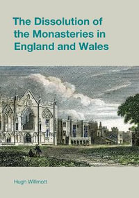 The Dissolution of the Monasteries in England and Wales : Studies in the Archaeology of Medieval Europe - Hugh Willmott