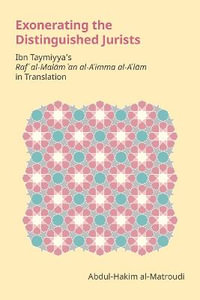 Exonerating the Distinguished Jurists : Ibn Taymiyya's Raf' Al-Malam 'an Al-A'Imma Al-A'Lam in Translation - Abdul-Hakim Al-Matroudi