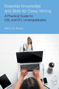 Essential Knowledge and Skills for Essay Writing : A Practical Guide for ESL and Efl Undergraduates - Neil Evan Jon Anthony Bowen