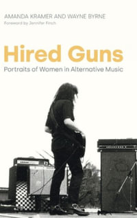 Hired Guns : Portraits of Women in Alternative Music - Amanda Kramer