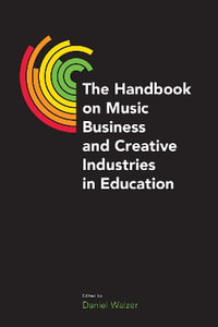 The Handbook on Music Business and Creative Industries in Education : Music Industry Studies - Daniel Walzer