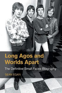 Long Agos and Worlds Apart : The Definitive Small Faces Biography - Sean Egan