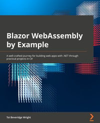 Blazor WebAssembly by Example : A project-based guide to building web apps with .NET, Blazor WebAssembly, and C# - Toi B. Wright